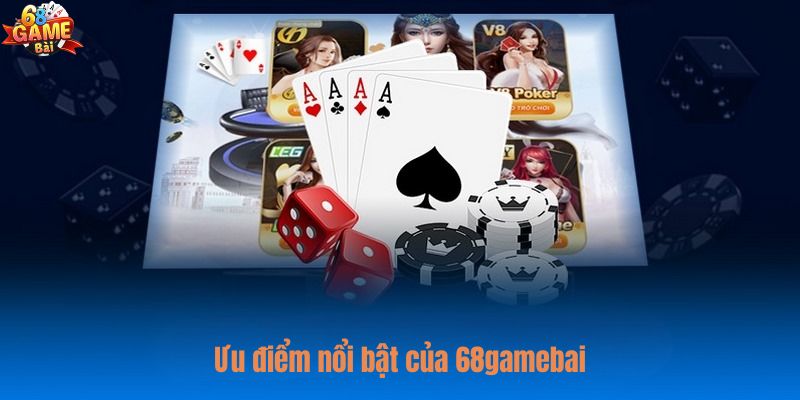 Ưu điểm nổi trội khi tham gia 68 game bài