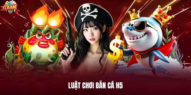 Luật chơi bắn cá H5 chi tiết