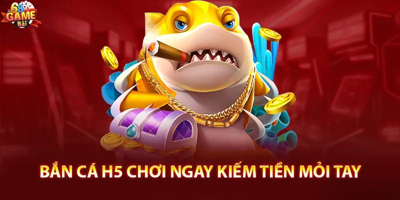 Giới thiệu chung về game bắn cá H5